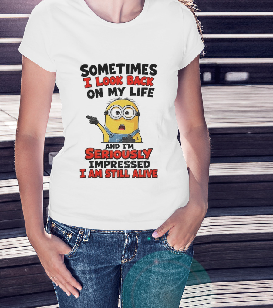 Sometimes I Look Back On My Life And I'm Seriously Impressed I Am Still Alive Minion T-Shirt