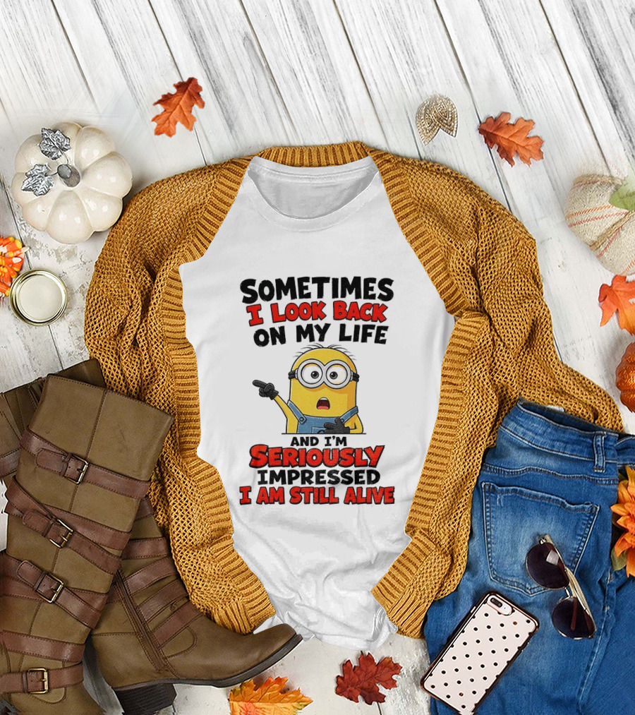 Sometimes I Look Back On My Life And I'm Seriously Impressed I Am Still Alive Minion T-Shirt