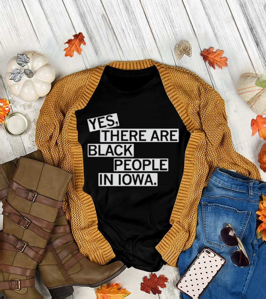 Yes There Are Black People In Iowa T-Shirt