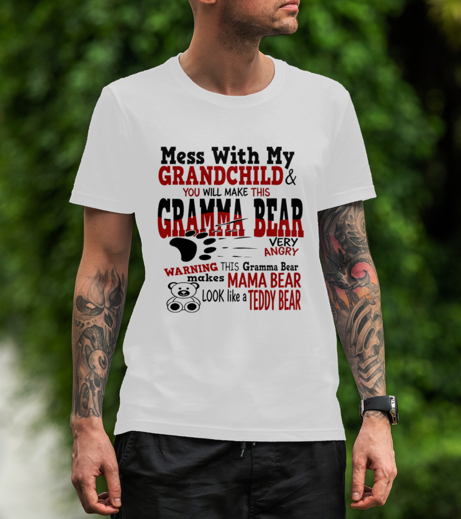 Mess With My Grandchild Gramma Bear Very Angry Warning Makes Mama Bear Look Like Teddy Bear T-Shirt