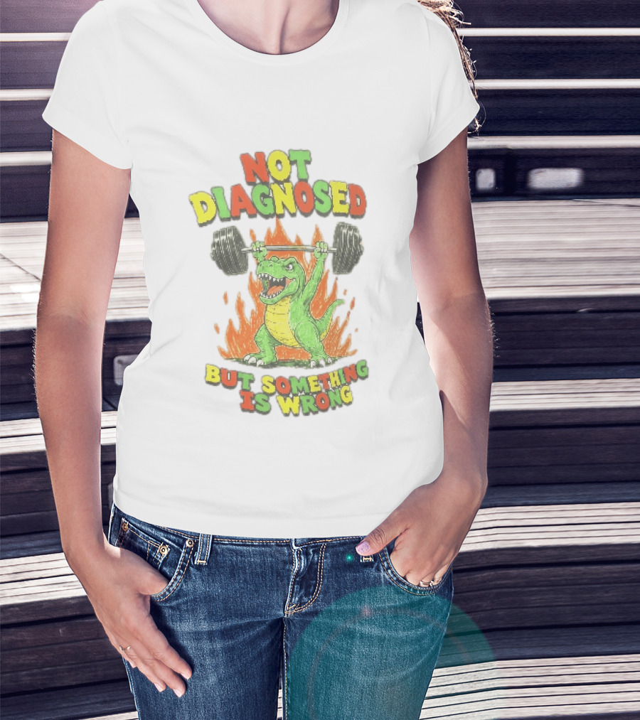 Not Diagnosed But Something Is Wrong Dinosaur Weightlifting Fire T-Shirt