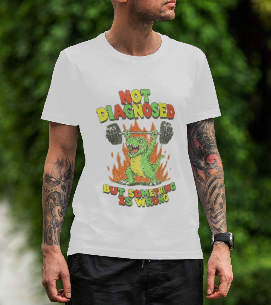 Not Diagnosed But Something Is Wrong Dinosaur Weightlifting Fire T-Shirt