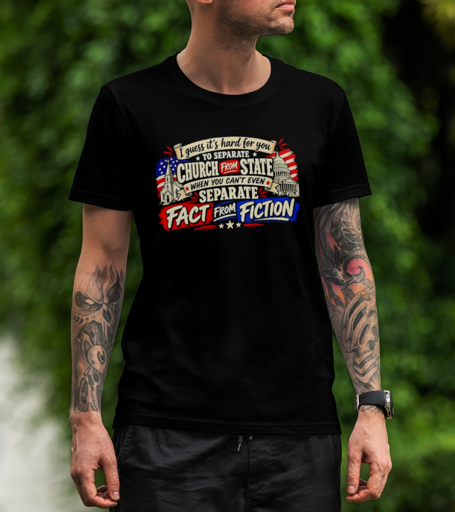 I Guess It's Hard For You To Separate Church From State Fact From Fiction T-Shirt