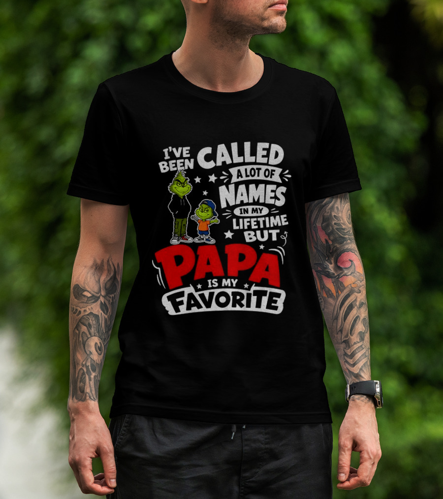 Grinch I've Been Called A Lot Of Names In My Lifetime But Papa Is My Favorite T-Shirt