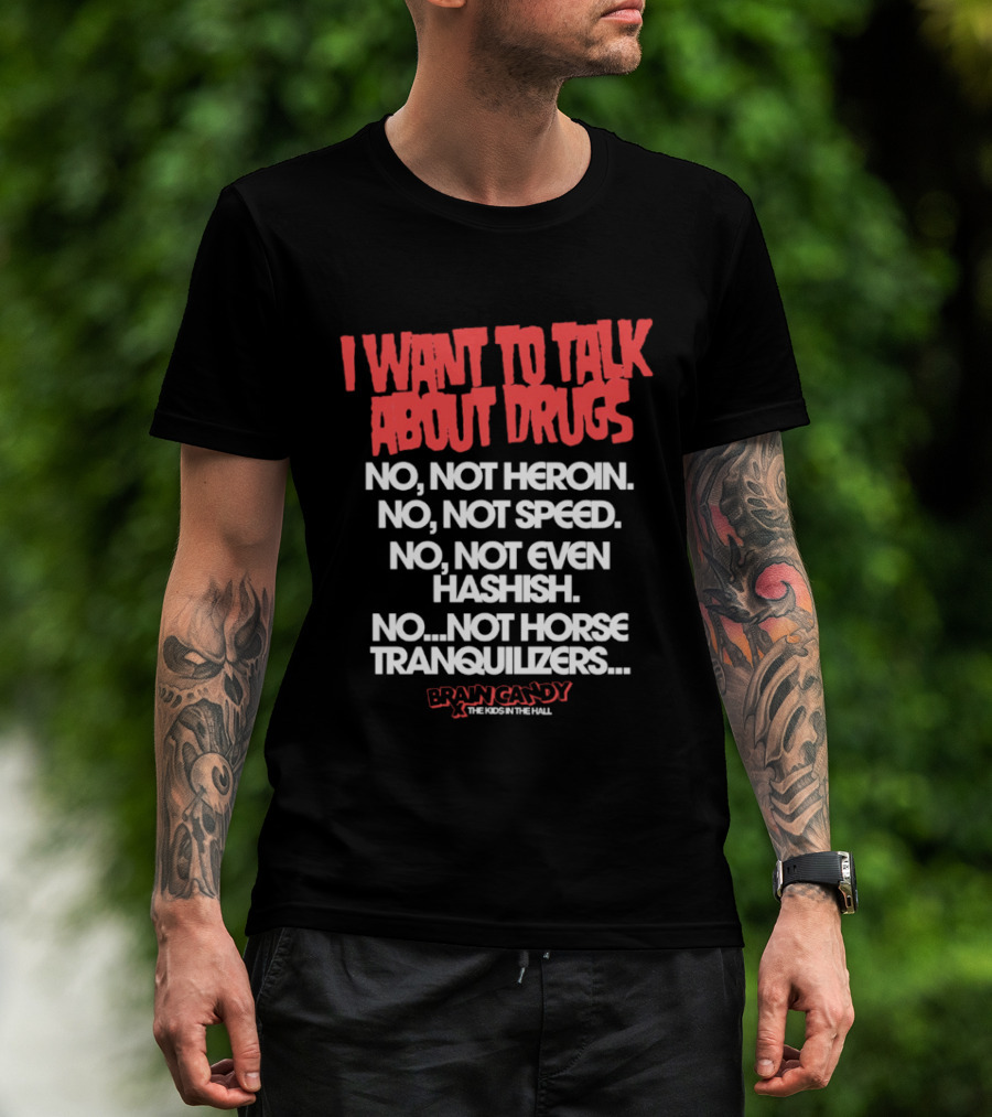 I Want To Talk About Drugs Brain Candy Kids In The Hall T-Shirt