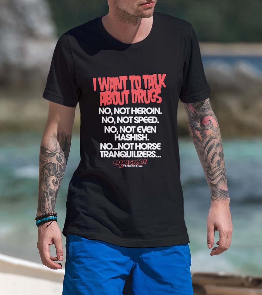 I Want To Talk About Drugs Brain Candy Kids In The Hall T-Shirt
