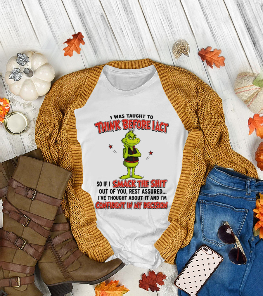 Grinch Think Before I Act Smack The Shit Confident In My Decision T-Shirt