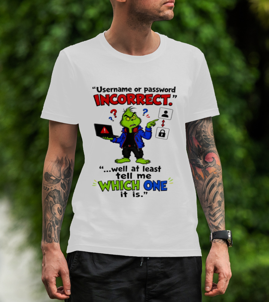 Grinch Username Or Password Incorrect Well At Least Tell Me Which One T-Shirt