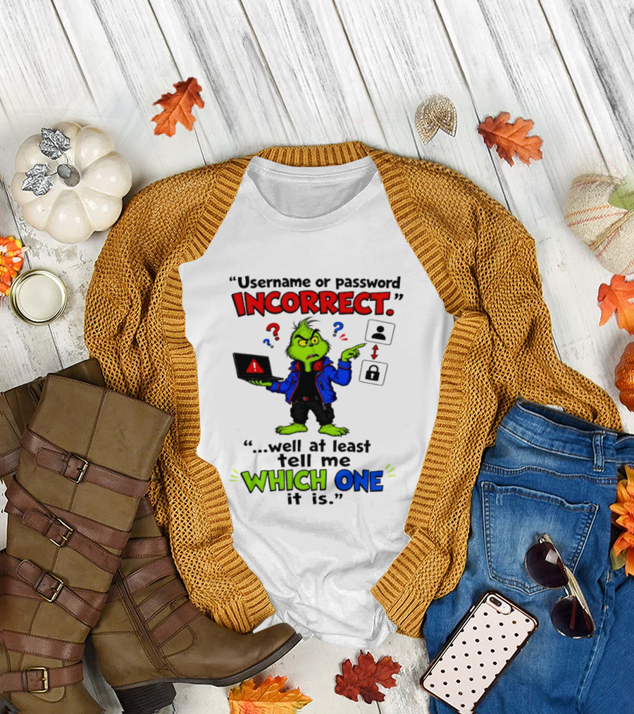 Grinch Username Or Password Incorrect Well At Least Tell Me Which One T-Shirt
