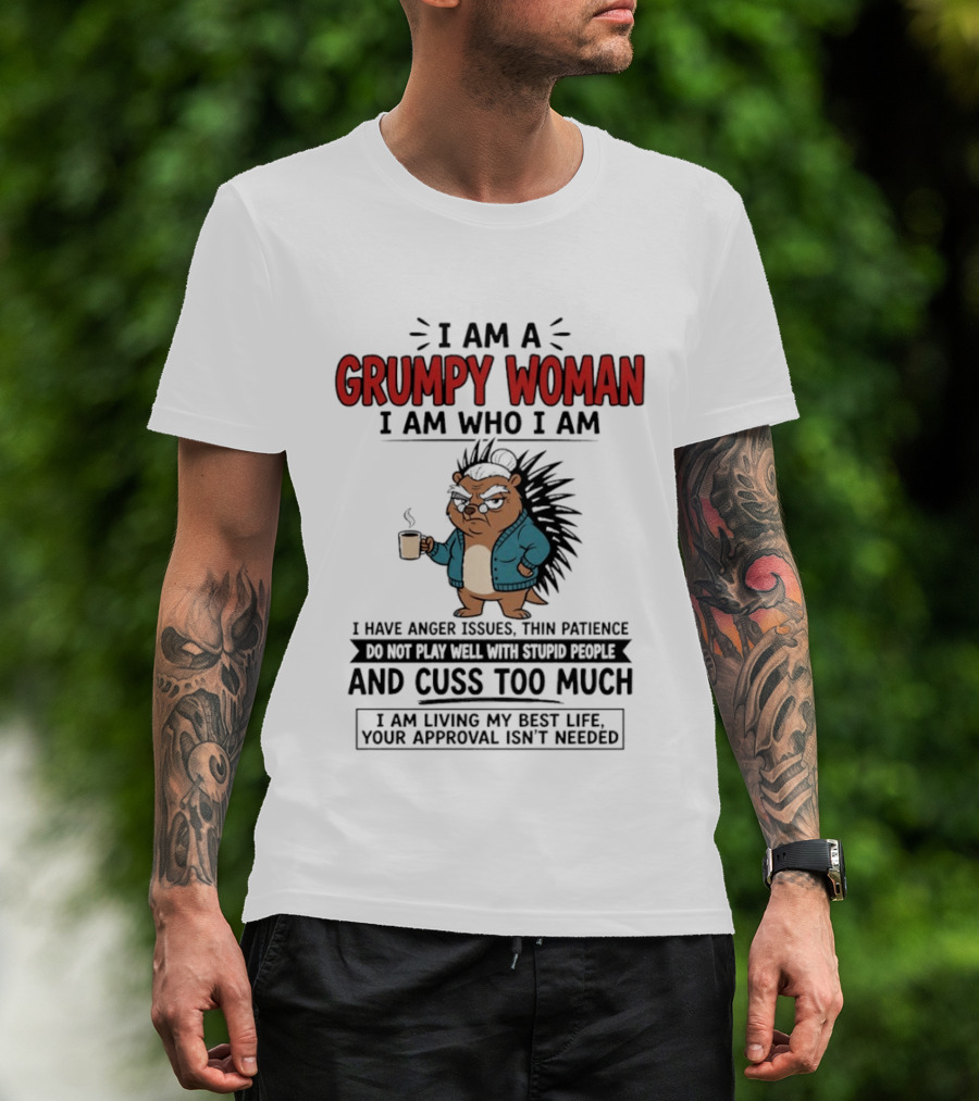 I Am A Grumpy Woman I Am Who I Am Anger Issues Thin Patience Cuss Too Much Living My Best Life T-Shirt