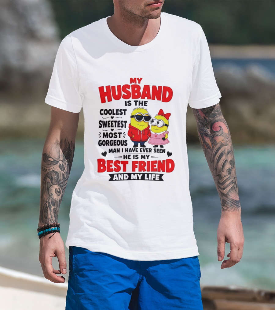 Minion My Husband Is The Coolest Sweetest Most Gorgeous Man Best Friend And My Life T-Shirt