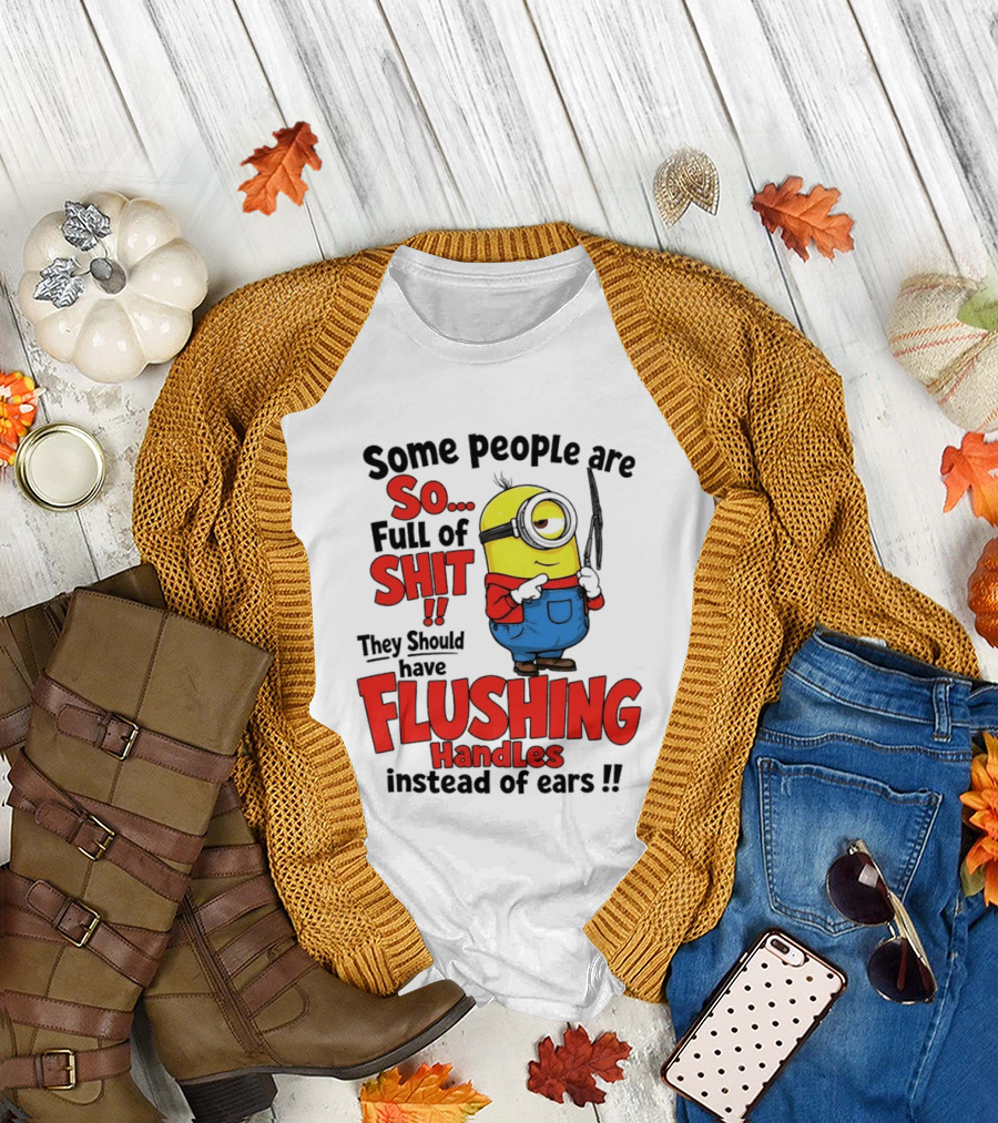 Some People Are So Full Of Shit They Should Have Flushing Handles Minion T-Shirt