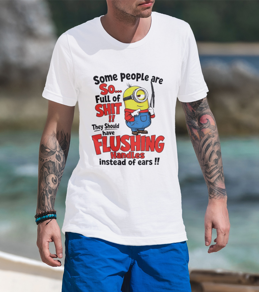 Some People Are So Full Of Shit They Should Have Flushing Handles Minion T-Shirt