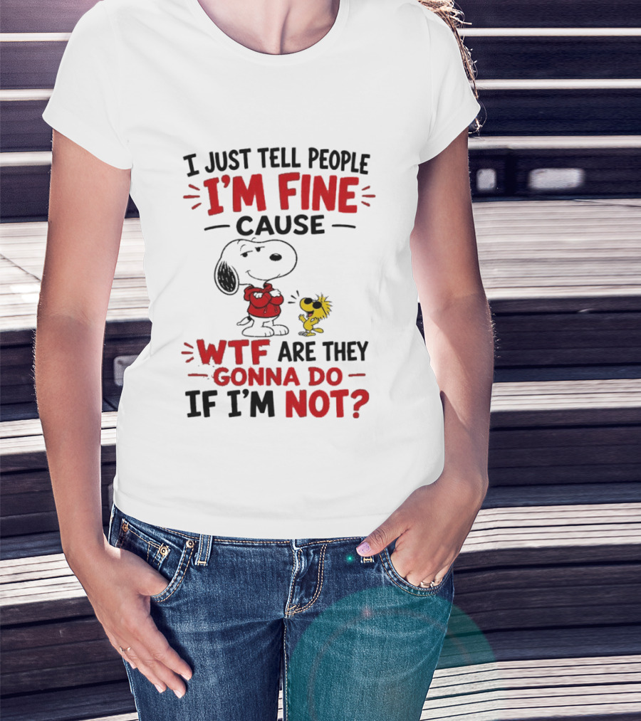 Snoopy Woodstock I'm Fine Cause WTF Are They Gonna Do If I'm Not T-Shirt