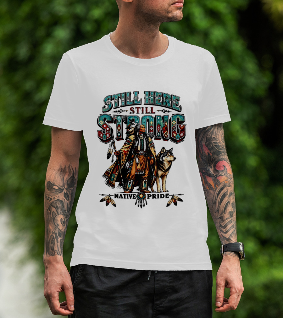 Still Here Still Strong Native Pride Native American Warrior And Wolf T-Shirt