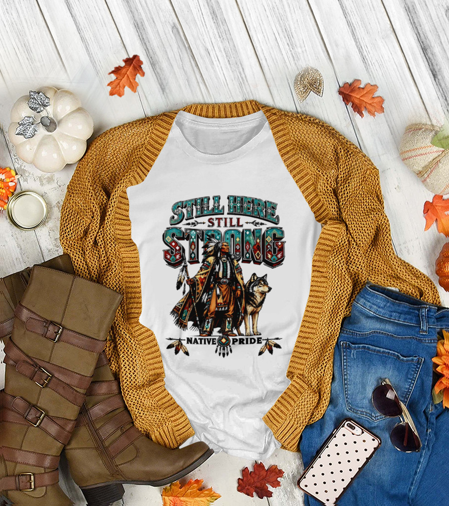 Still Here Still Strong Native Pride Native American Warrior And Wolf T-Shirt