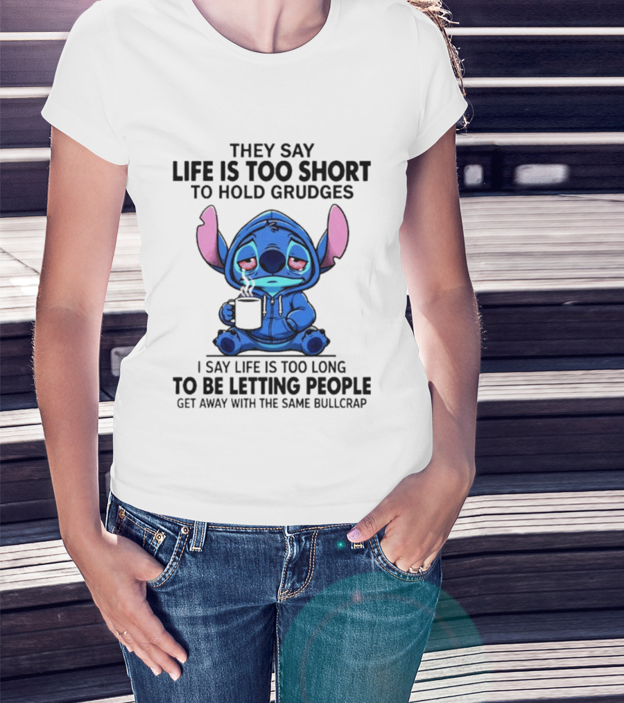 Stitch Cartoon Cup They Say Life Is Too Short To Hold Grudges I Say Life Is Too Long To Be Letting People Get Away T-Shirt