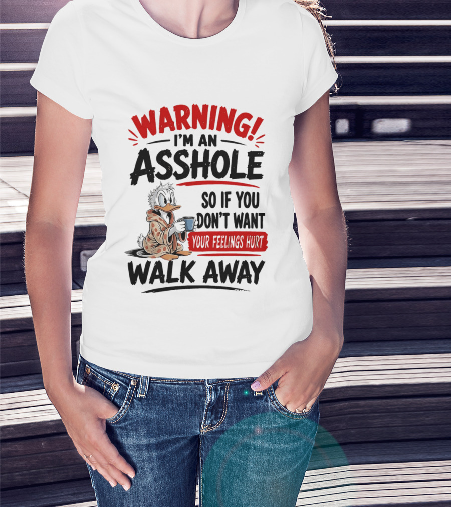 Warning I'm An Asshole Donald Duck So If You Don't Want Your Feelings Hurt Walk Away T-Shirt