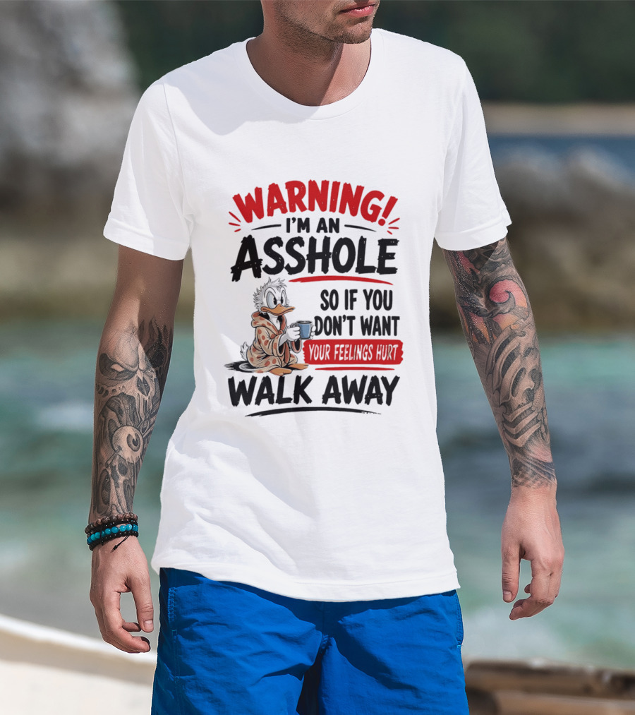Warning I'm An Asshole Donald Duck So If You Don't Want Your Feelings Hurt Walk Away T-Shirt