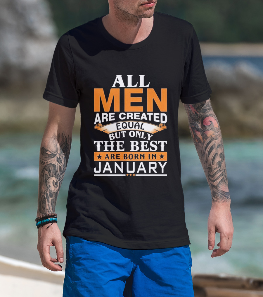 All Men Are Created Equal But Only The Best Are Born In January T-Shirt