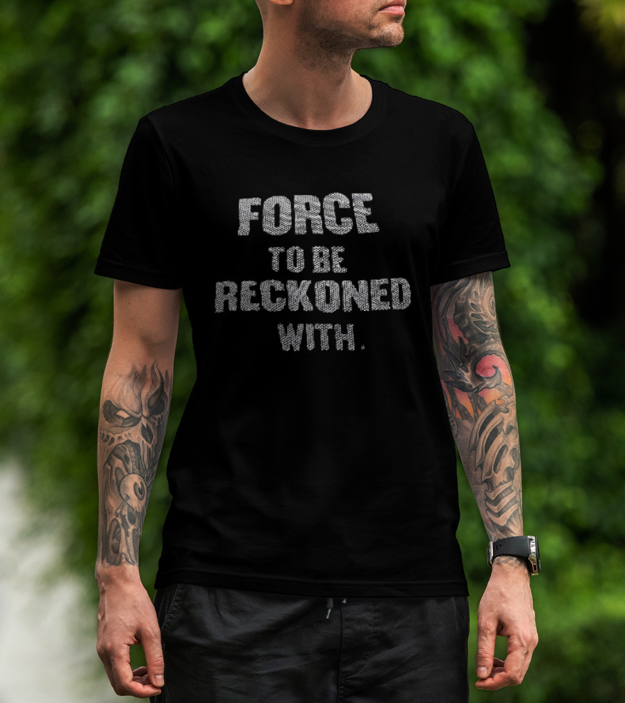 Force To Be Reckoned With Empowerment Motivational T-Shirt