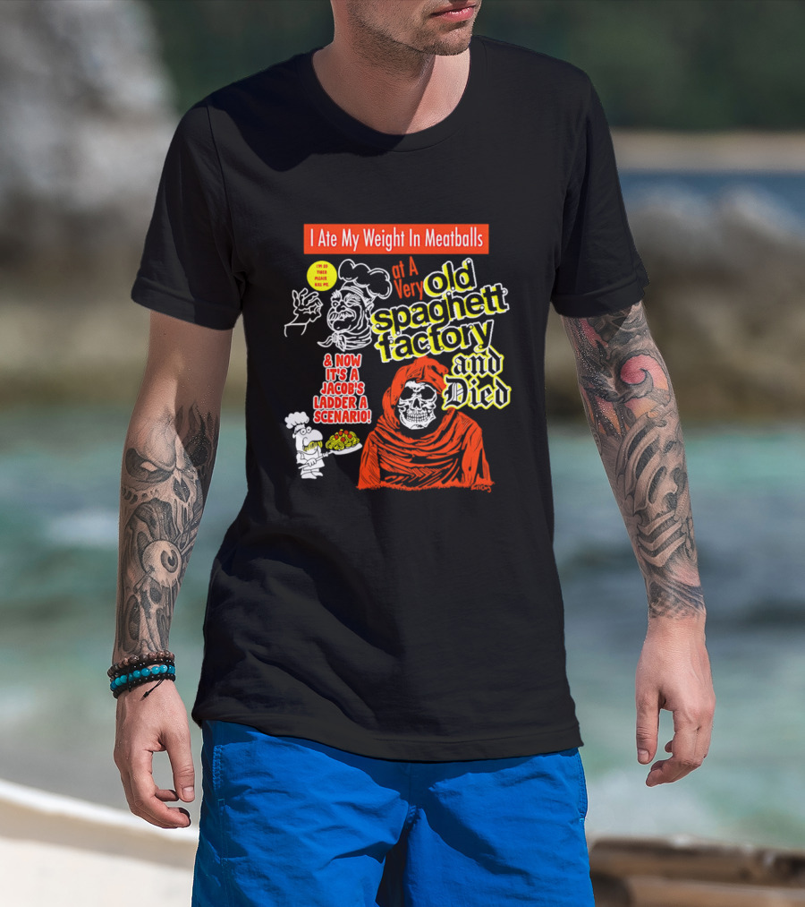 I Ate My Weight In Meatballs At A Very Old Spaghetti Factory And Died And Now It's A Jacob's Ladder A Scenario T-Shirt