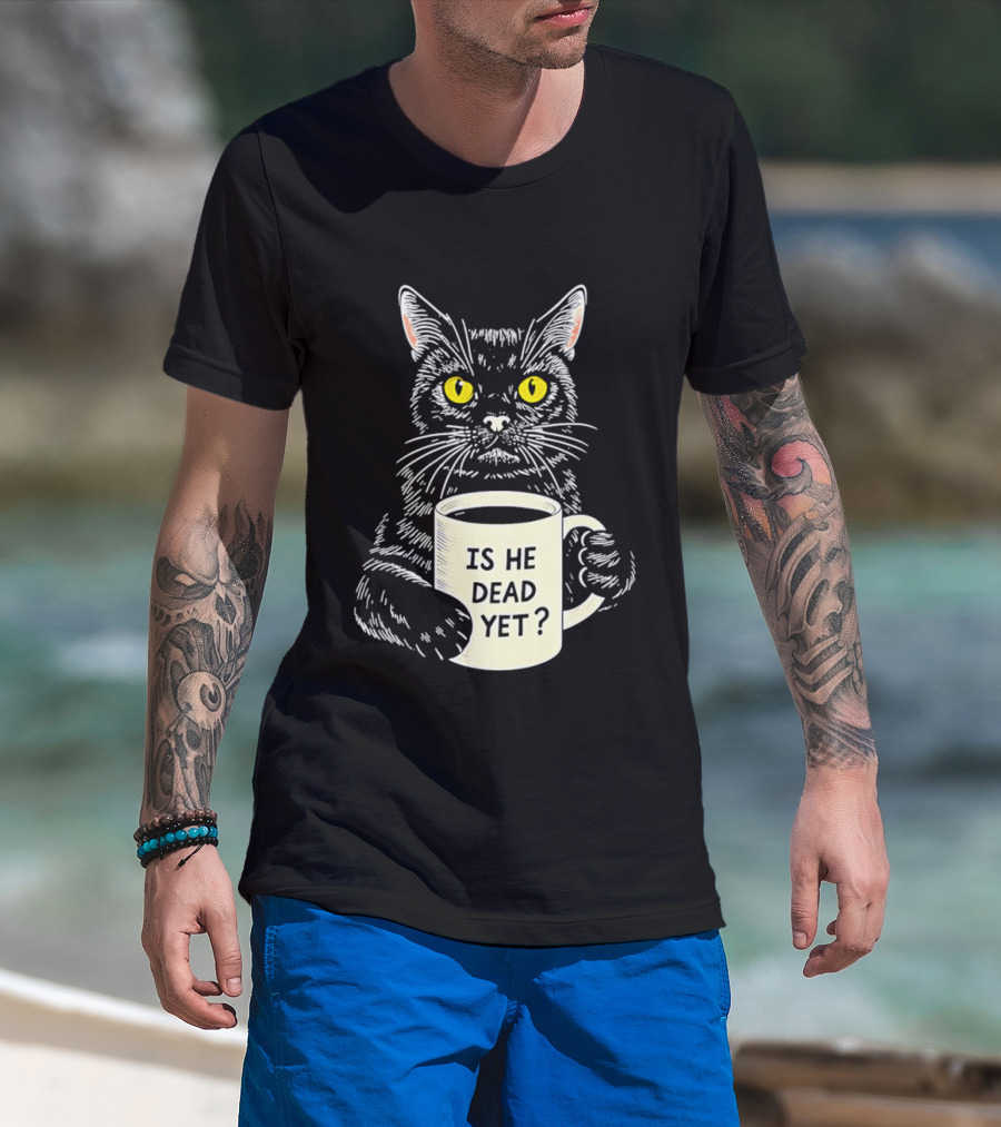 Is He Dead Yet Cat With Yellow Eyes And Coffee Cup T-Shirt