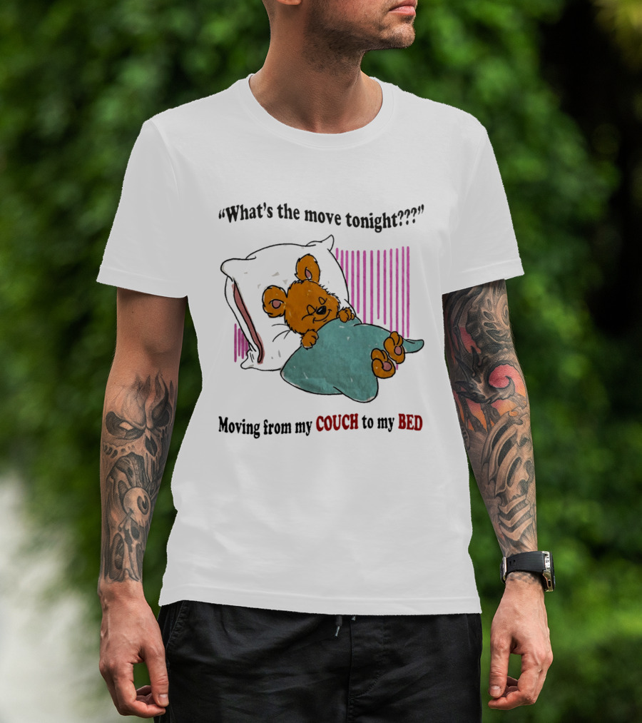 What's The Move Tonight Moving From My Couch To My Bed With Sleepy Bear T-Shirt