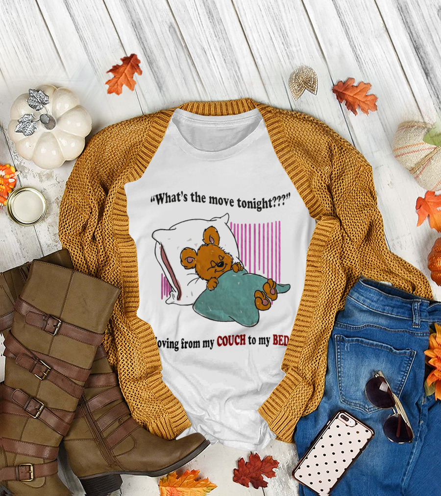 What's The Move Tonight Moving From My Couch To My Bed With Sleepy Bear T-Shirt
