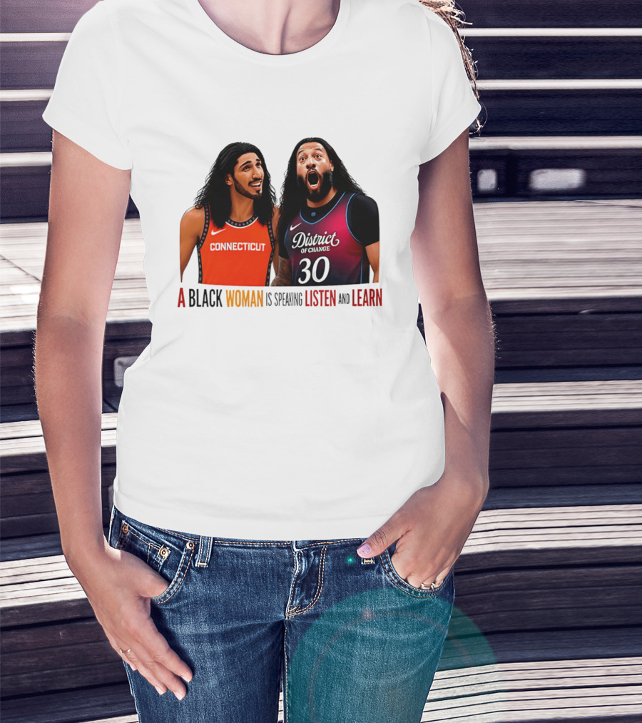 District Of Change Basketball Players Connecticut A Black Woman Is Speaking Listen And Learn T-Shirt