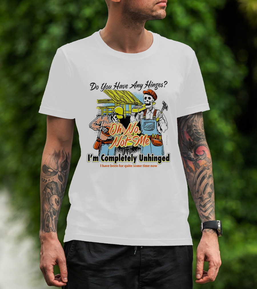 Do You Have Any Hinges Oh No Not Me Im Completely Unhinged I Have Been For Quite Some Time Now Skeleton Construction Worker T-Shirt