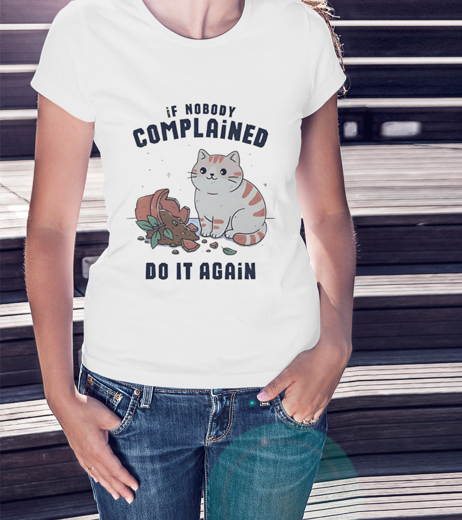 If Nobody Complained Do It Again Cartoon Cat Broken Flowerpot Dirt T-Shirt