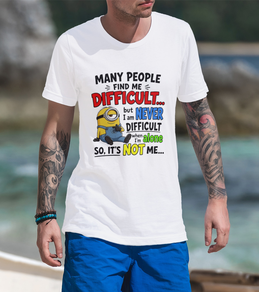 Minion Many People Find Me Difficult Never Difficult When I'm Alone So It's Not Me T-Shirt