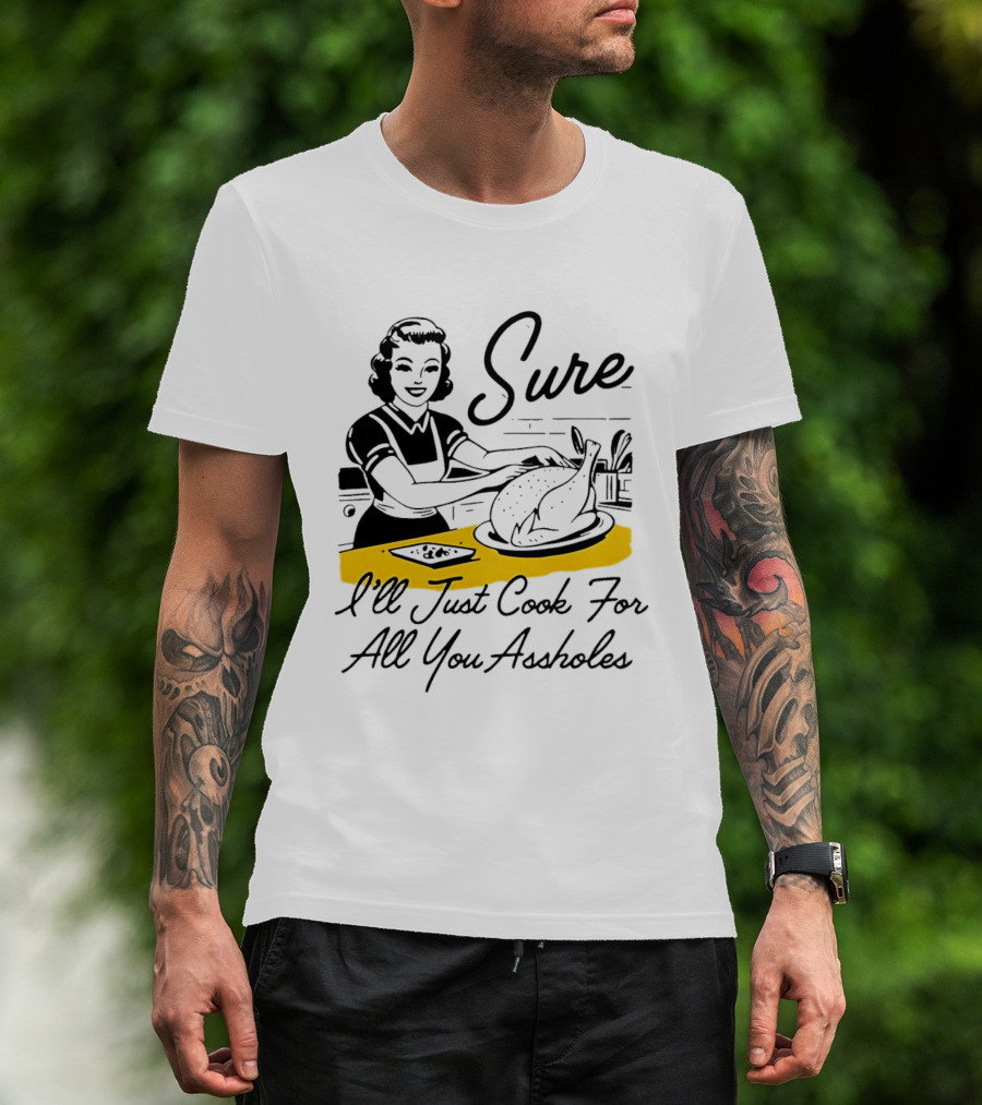 Sure I'll Just Cook For All You Assholes 50s Housewife Roast Turkey T-Shirt