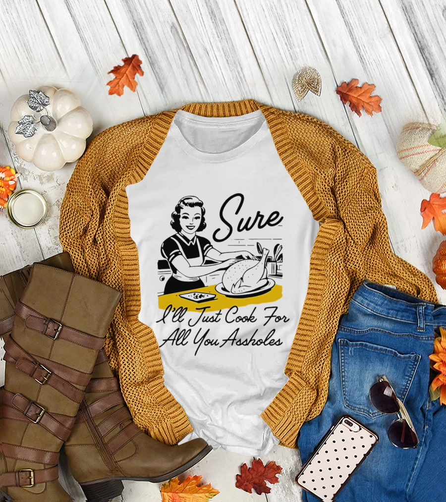 Sure I'll Just Cook For All You Assholes 50s Housewife Roast Turkey T-Shirt