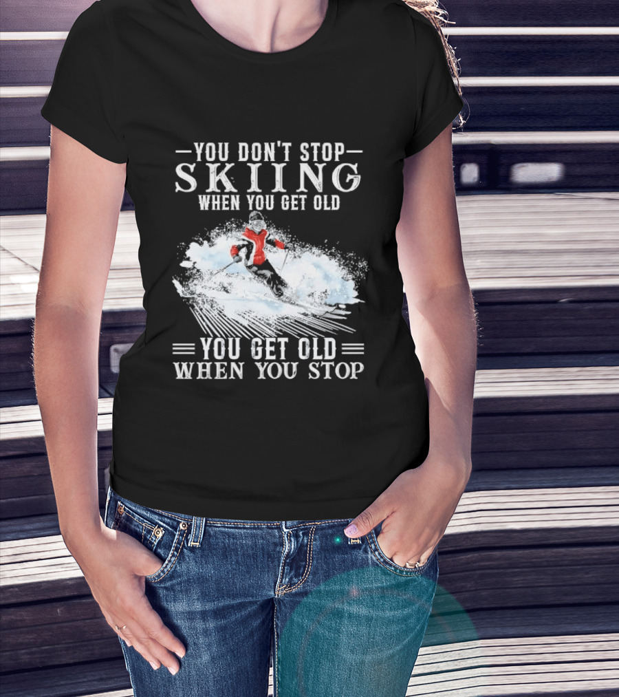 You Don't Stop Skiing When You Get Old You Get Old When You Stop Older Woman Skier Spraying Snow T-Shirt
