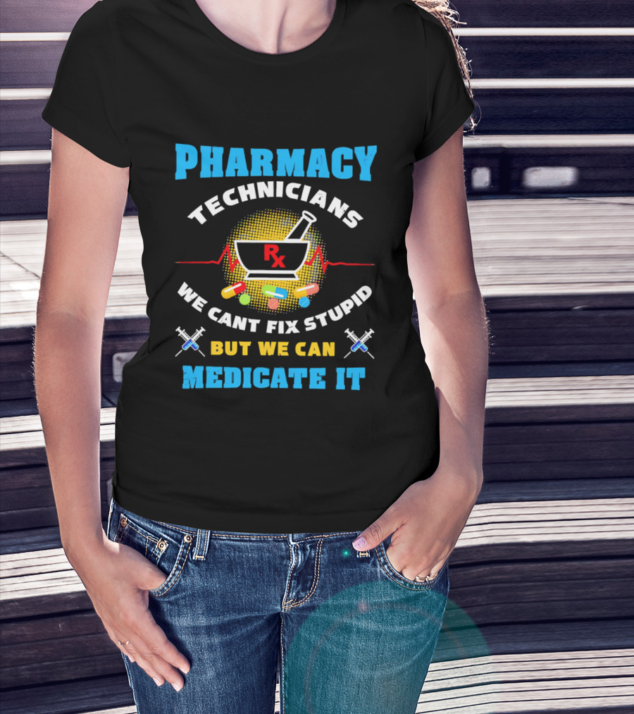 Pharmacy Technicians Rx We Cant Fix Stupid But We Can Medicate It Pills Syringes T-Shirt