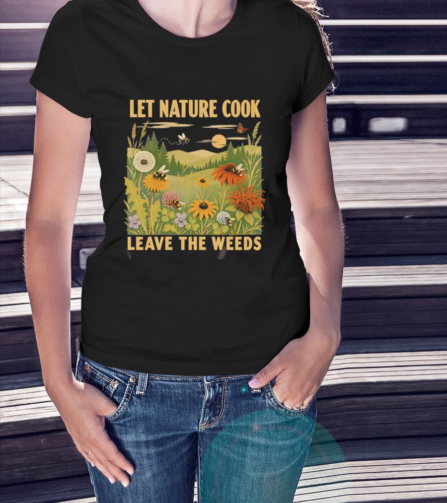 Let Nature Cook Leave The Weeds Bumblebee Wildflower Meadow With Butterflies In Scenic Landscape T-Shirt