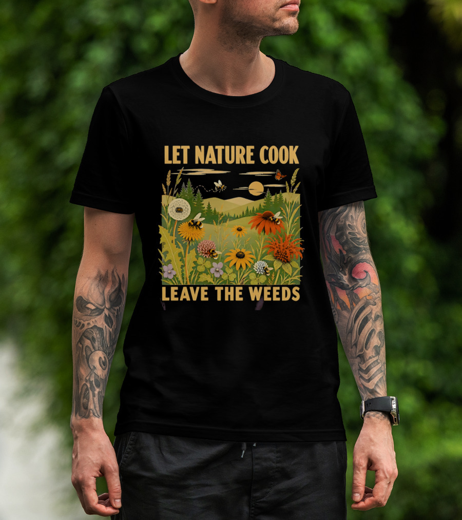 Let Nature Cook Leave The Weeds Bumblebee Wildflower Meadow With Butterflies In Scenic Landscape T-Shirt