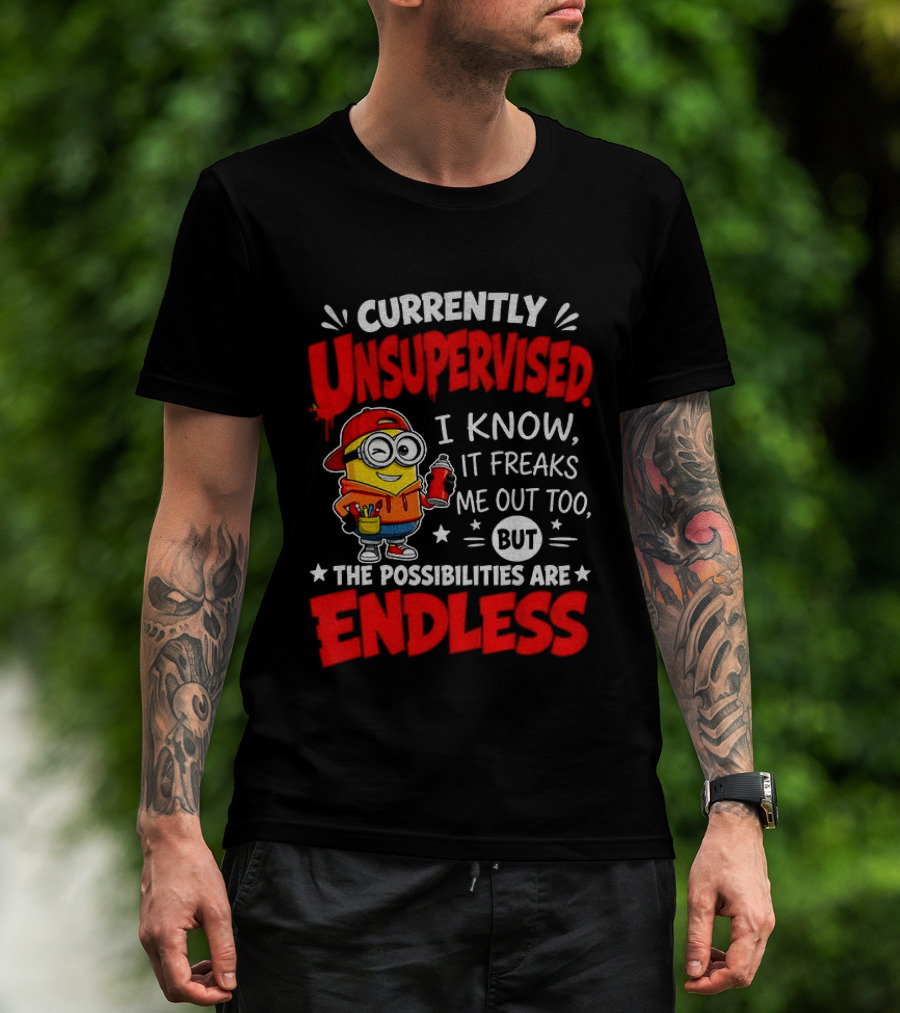 Currently Unsupervised I Know It Freaks Me Out Too But The Possibilities Are Endless T-Shirt