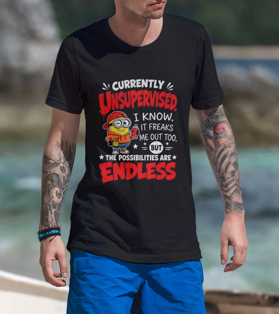 Currently Unsupervised I Know It Freaks Me Out Too But The Possibilities Are Endless T-Shirt