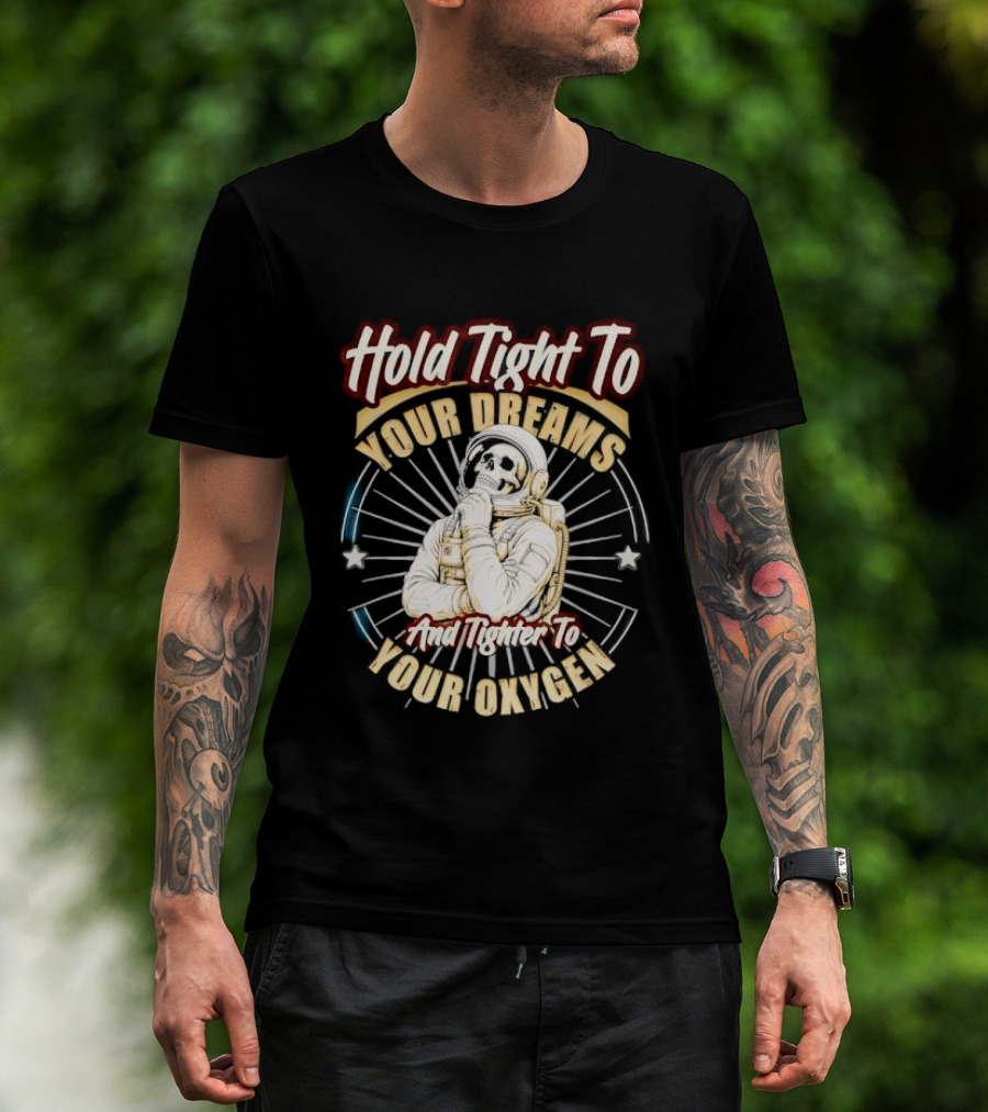 Hold Tight To Your Dreams Tighter To Your Oxygen Skull Astronaut Space Rays T-Shirt