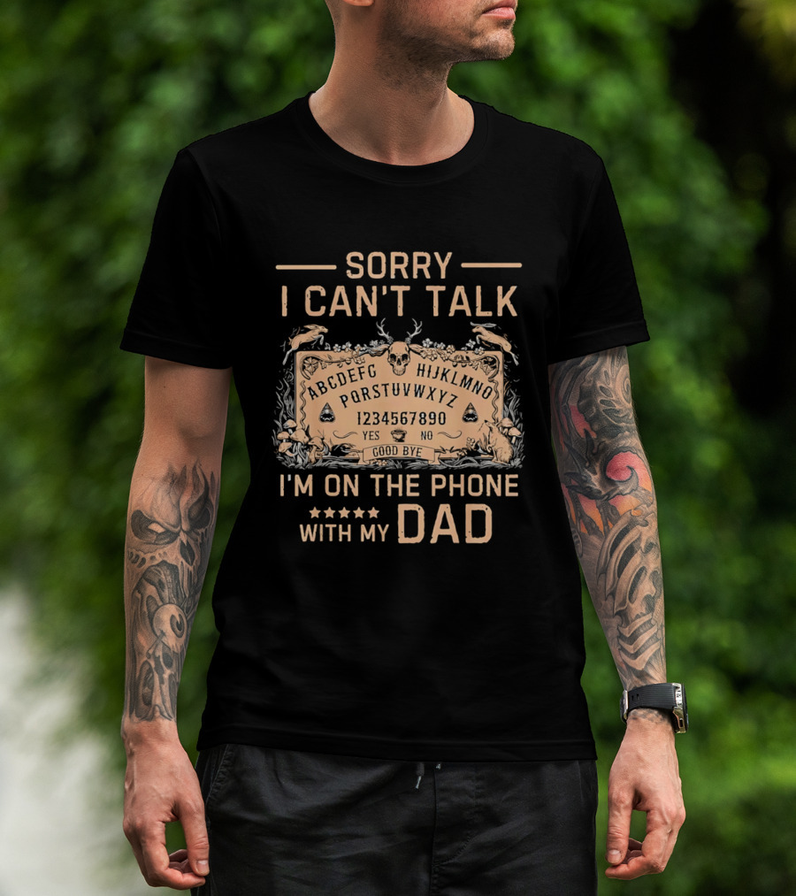 Sorry I Can't Talk I'm On The Phone With My Dad Ouija Board Paranormal T-Shirt