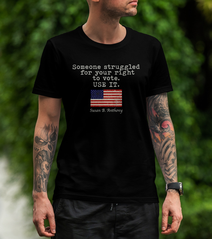 Susan B. Anthony Someone Struggled For Your Right To Vote Use It American Flag T-Shirt
