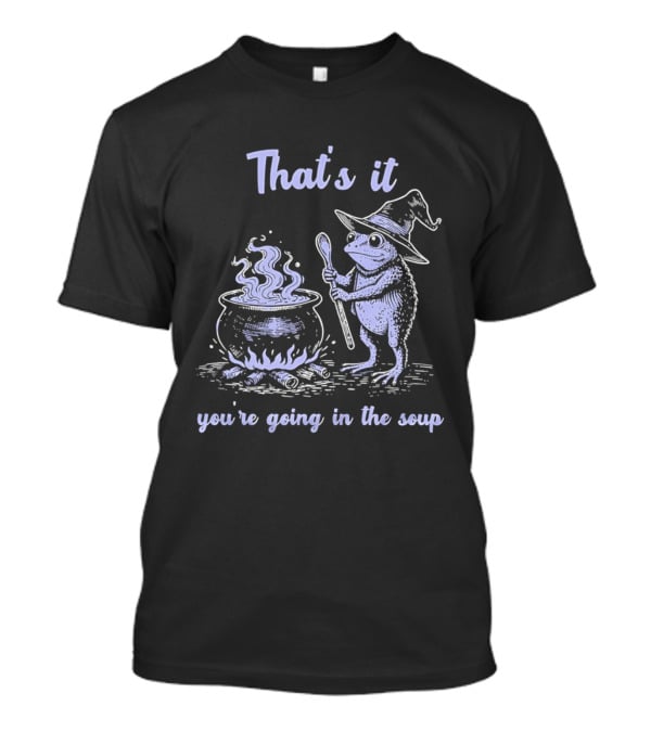 That's It You're Going In The Soup Frog Witch T-Shirt