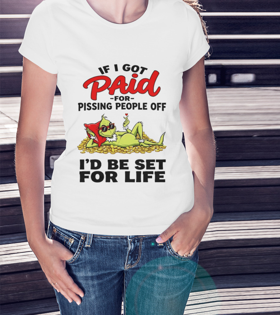 Grinch Paid For Pissing People Off I'd Be Set For Life T-Shirt
