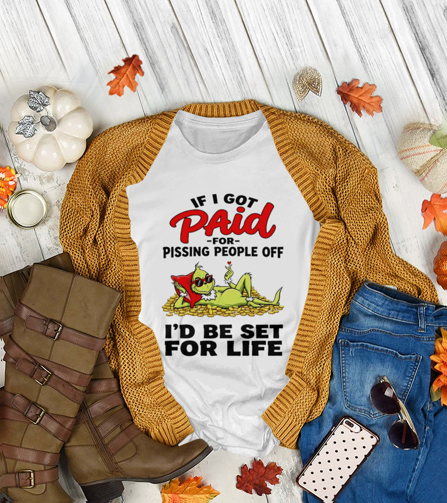 Grinch Paid For Pissing People Off I'd Be Set For Life T-Shirt