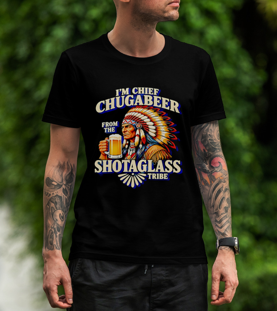 I'M Chief Chugabeer From The Shotaglass Tribe Native American Beer Drinking Humor T-Shirt