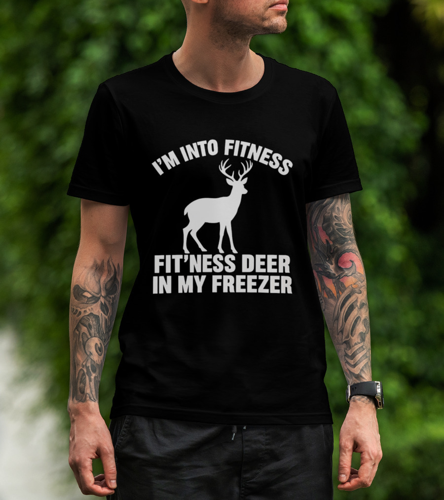 I'm Into Fitness Fit'ness Deer In My Freezer Deer Hunter Humor T-Shirt