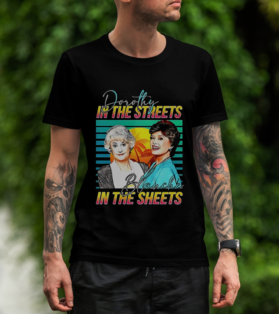 Dorothy In The Streets Blanche In The Sheets Colorful T-Shirt